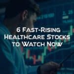 6 fast rising healthcare stocks to watch now